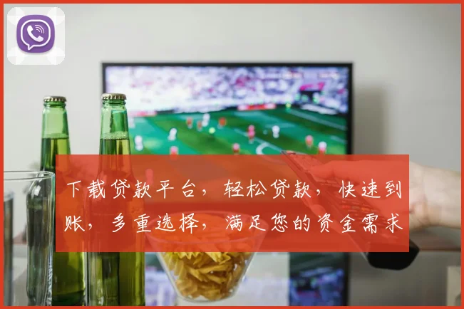 下载贷款平台，轻松贷款，快速到账，多重选择，满足您的资金需求，三步搞定